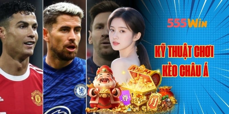 Kỹ thuật chơi kèo châu á tại 555win